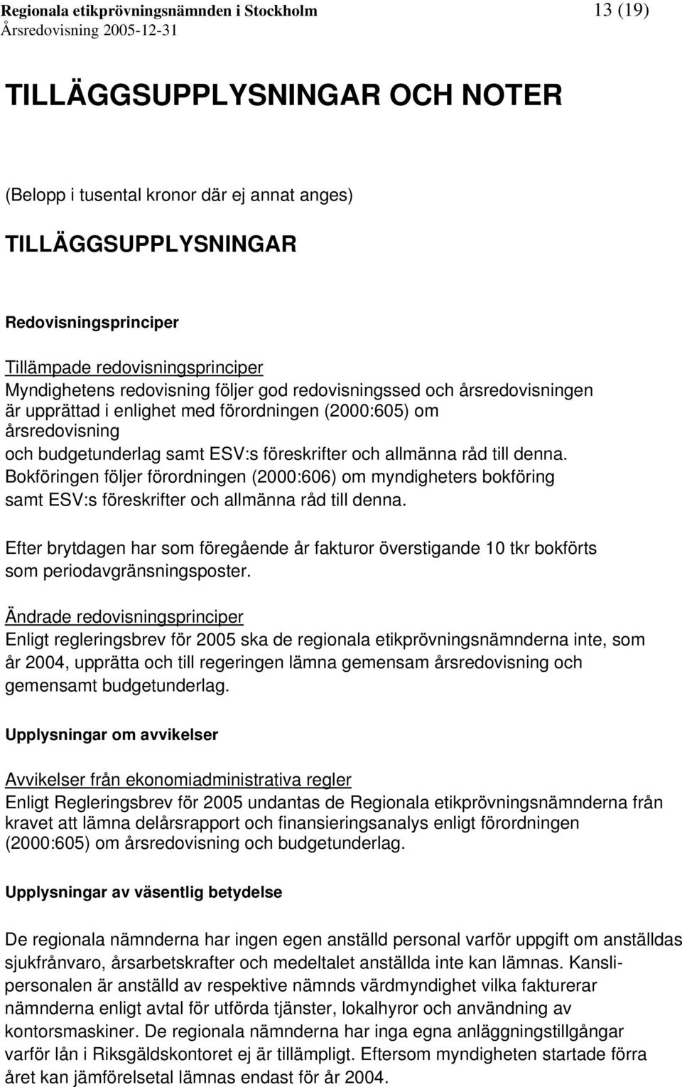 föreskrifter och allmänna råd till denna. Bokföringen följer förordningen (2000:606) om myndigheters bokföring samt ESV:s föreskrifter och allmänna råd till denna.
