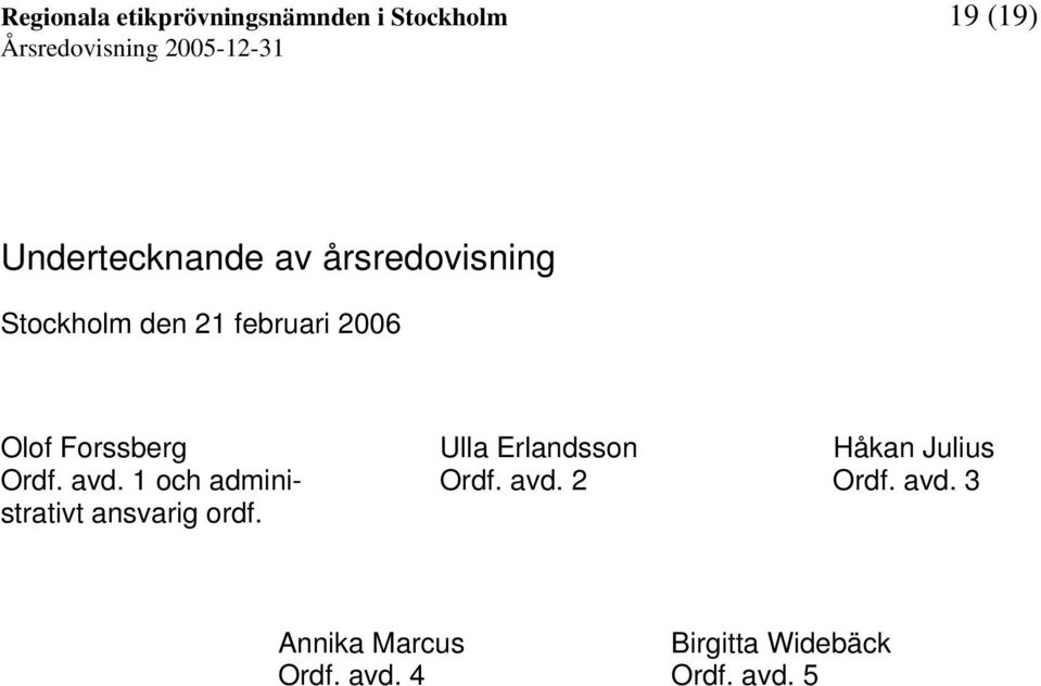 Erlandsson Håkan Julius Ordf. avd. 1 och admini- Ordf. avd. 2 Ordf. avd. 3 strativt ansvarig ordf.