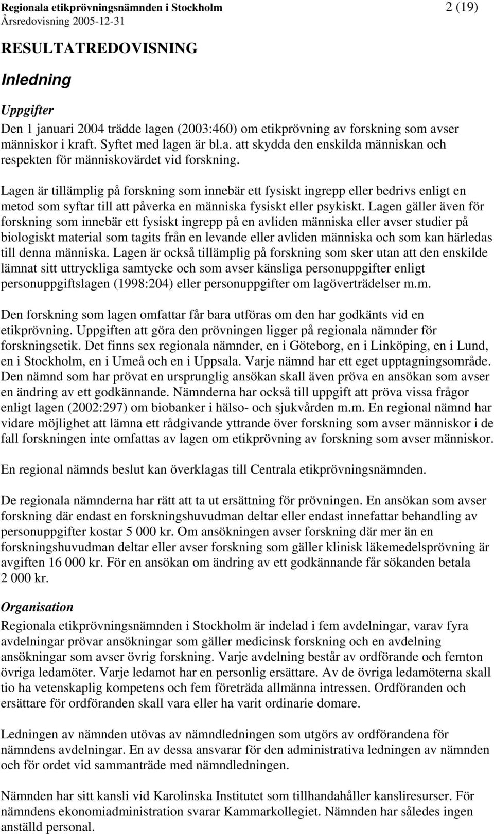 Lagen är tillämplig på forskning som innebär ett fysiskt ingrepp eller bedrivs enligt en metod som syftar till att påverka en människa fysiskt eller psykiskt.