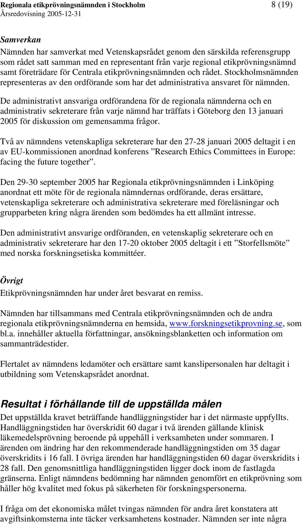 De administrativt ansvariga ordförandena för de regionala nämnderna och en administrativ sekreterare från varje nämnd har träffats i Göteborg den 13 januari 2005 för diskussion om gemensamma frågor.