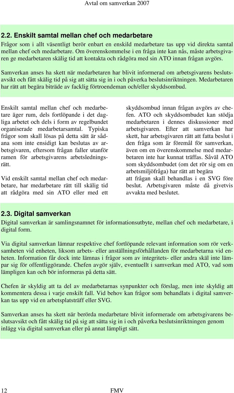 Samverkan anses ha skett när medarbetaren har blivit informerad om arbetsgivarens beslutsavsikt och fått skälig tid på sig att sätta sig in i och påverka beslutsinriktningen.