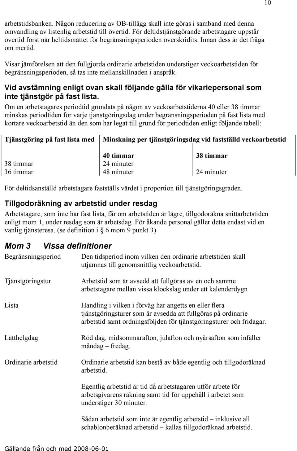Visar jämförelsen att den fullgjorda ordinarie arbetstiden understiger veckoarbetstiden för begränsningsperioden, så tas inte mellanskillnaden i anspråk.