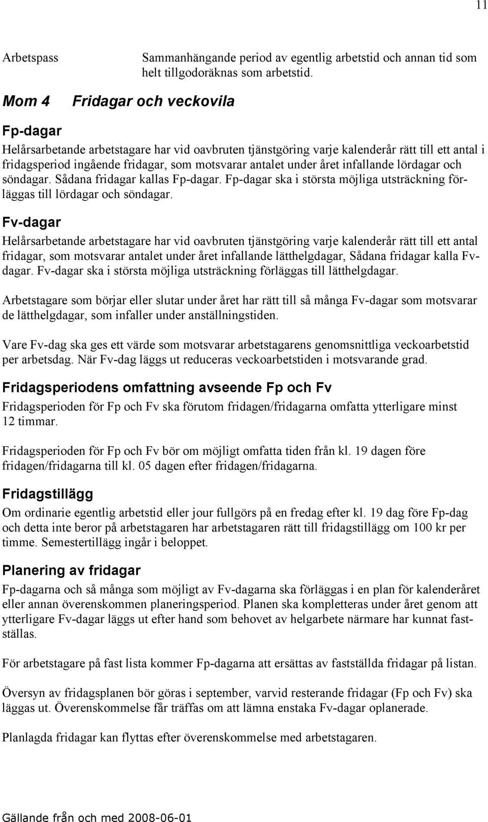 infallande lördagar och söndagar. Sådana fridagar kallas Fp-dagar. Fp-dagar ska i största möjliga utsträckning förläggas till lördagar och söndagar.