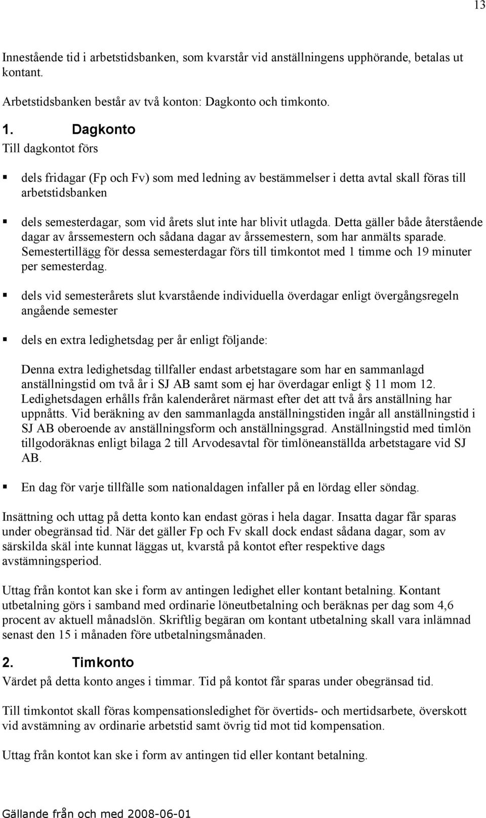Detta gäller både återstående dagar av årssemestern och sådana dagar av årssemestern, som har anmälts sparade.