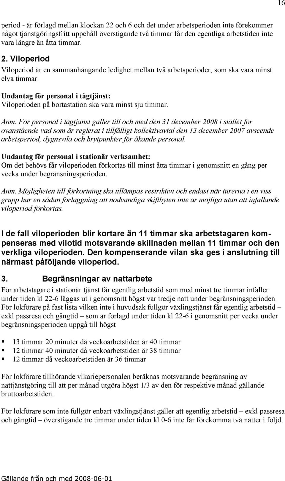Undantag för personal i tågtjänst: Viloperioden på bortastation ska vara minst sju timmar. Anm.