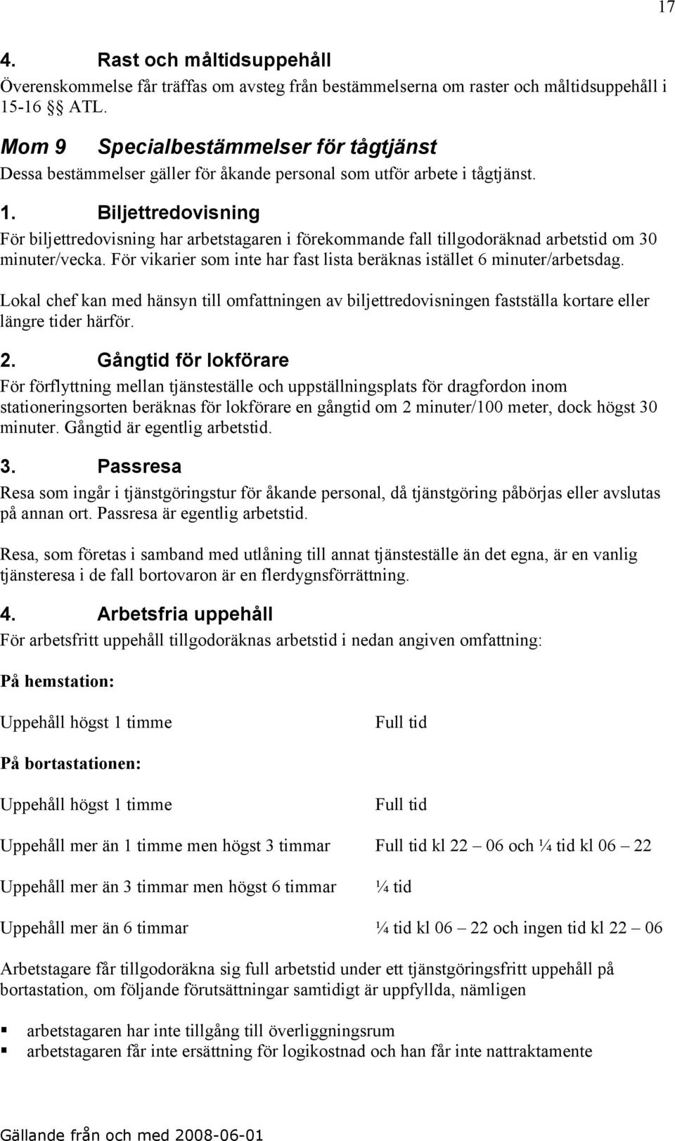 Biljettredovisning För biljettredovisning har arbetstagaren i förekommande fall tillgodoräknad arbetstid om 30 minuter/vecka.