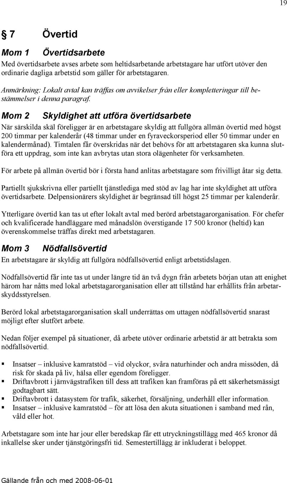 Mom 2 Skyldighet att utföra övertidsarbete När särskilda skäl föreligger är en arbetstagare skyldig att fullgöra allmän övertid med högst 200 timmar per kalenderår (48 timmar under en
