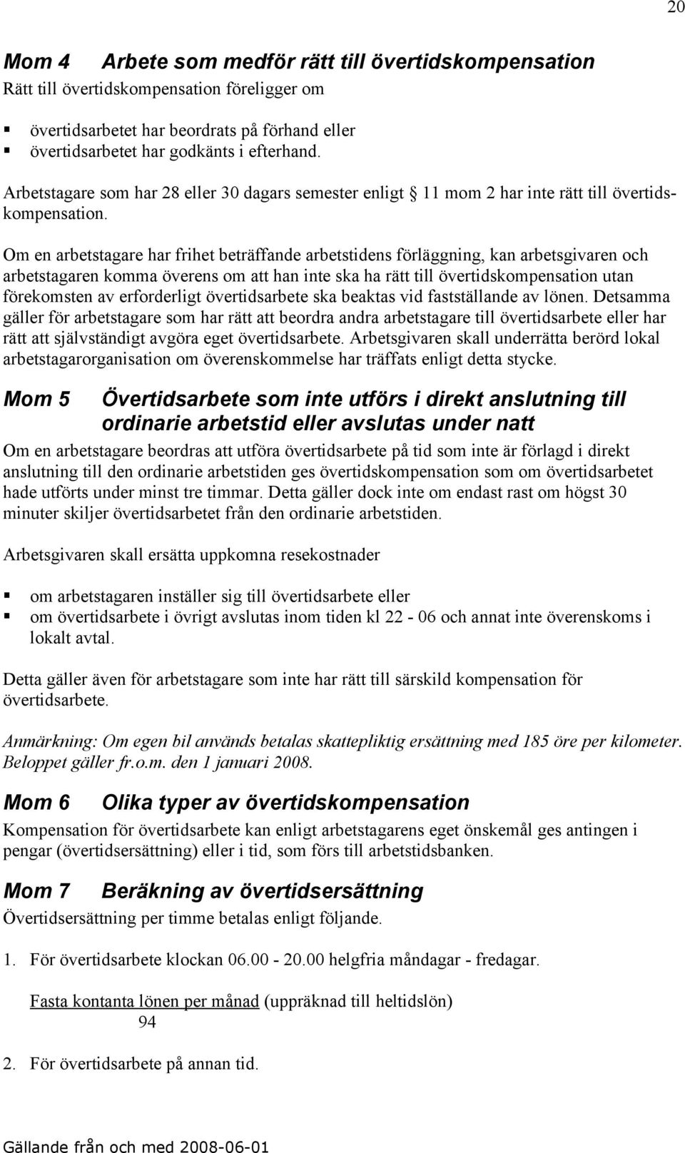 Om en arbetstagare har frihet beträffande arbetstidens förläggning, kan arbetsgivaren och arbetstagaren komma överens om att han inte ska ha rätt till övertidskompensation utan förekomsten av
