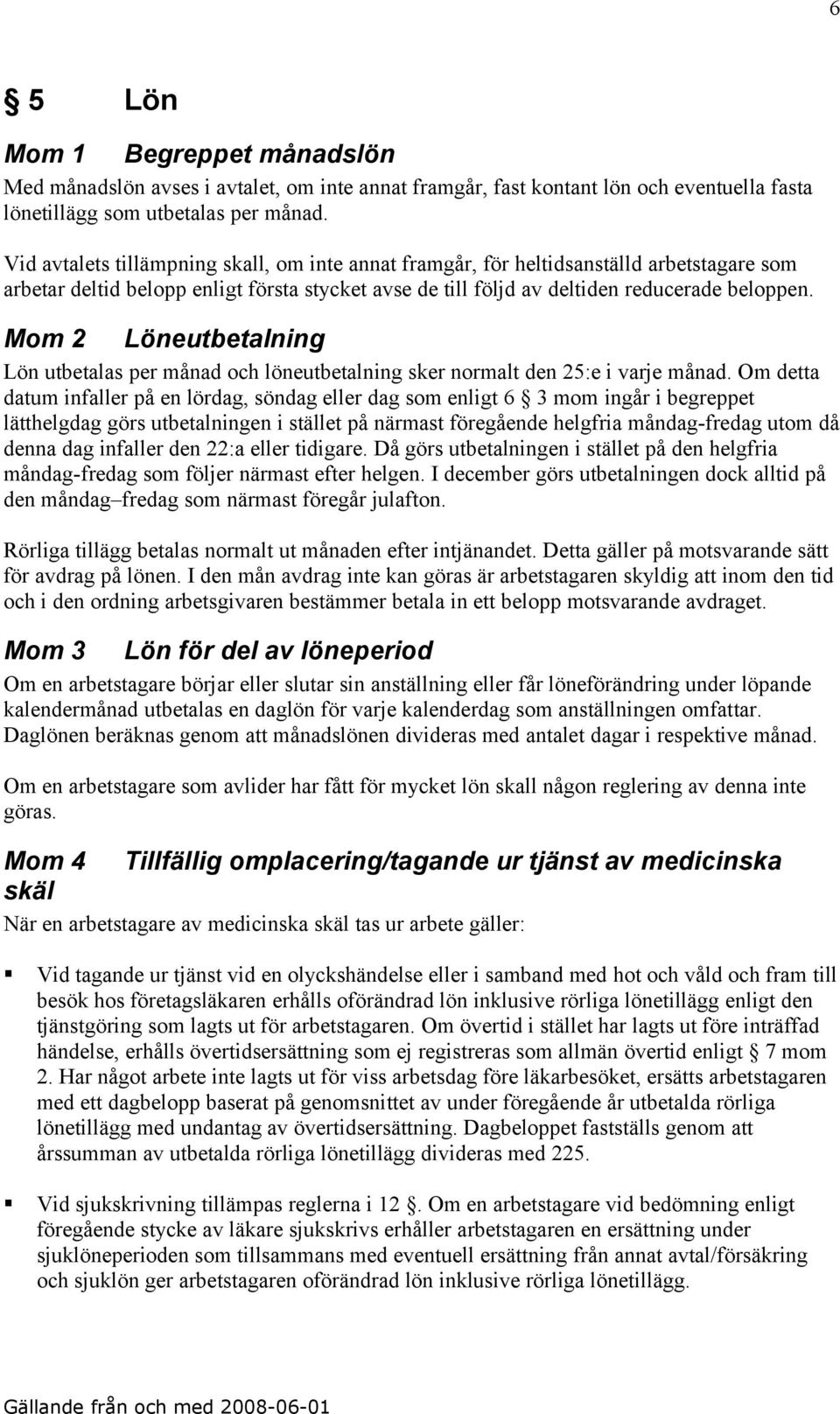 Mom 2 Löneutbetalning Lön utbetalas per månad och löneutbetalning sker normalt den 25:e i varje månad.