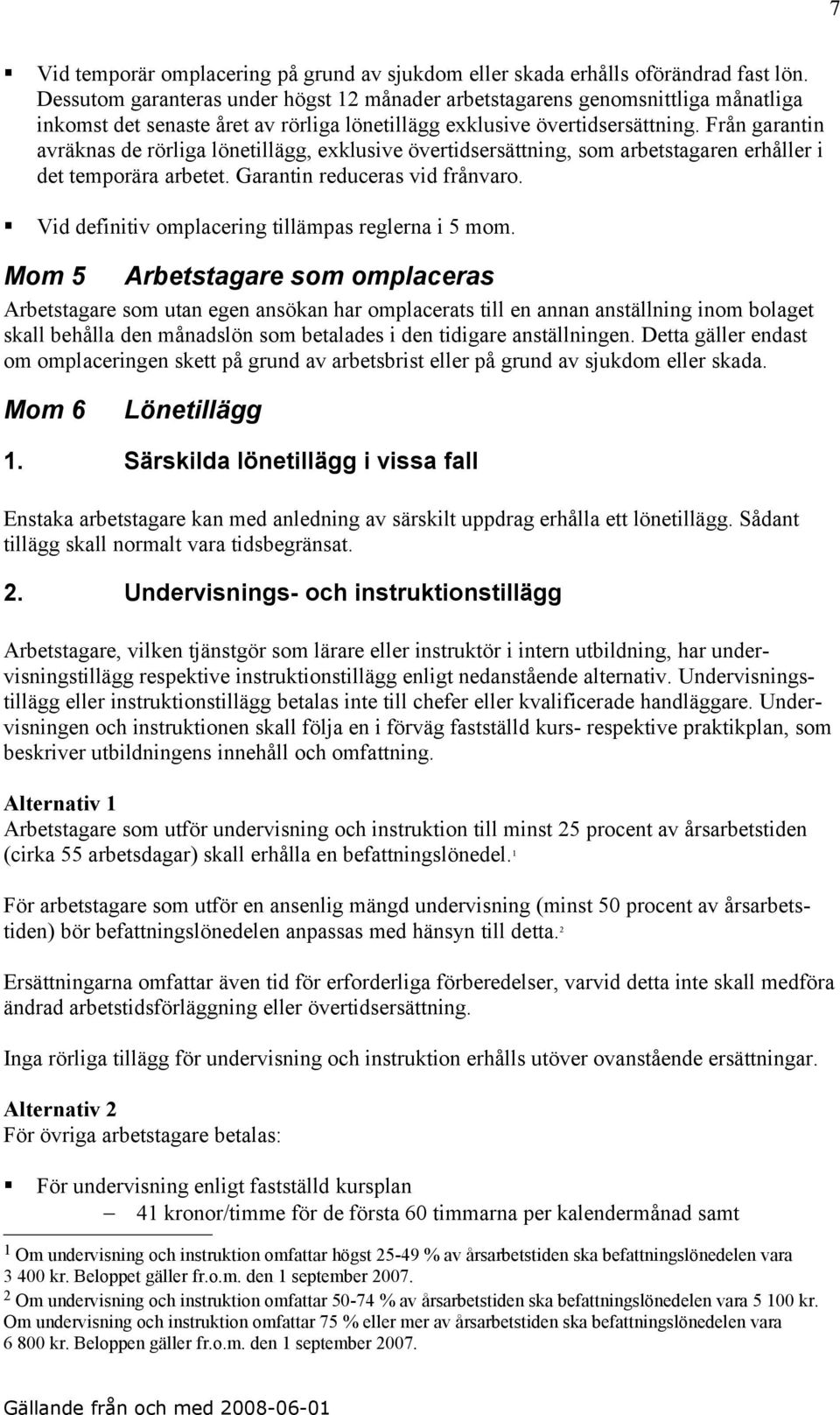 Från garantin avräknas de rörliga lönetillägg, exklusive övertidsersättning, som arbetstagaren erhåller i det temporära arbetet. Garantin reduceras vid frånvaro.