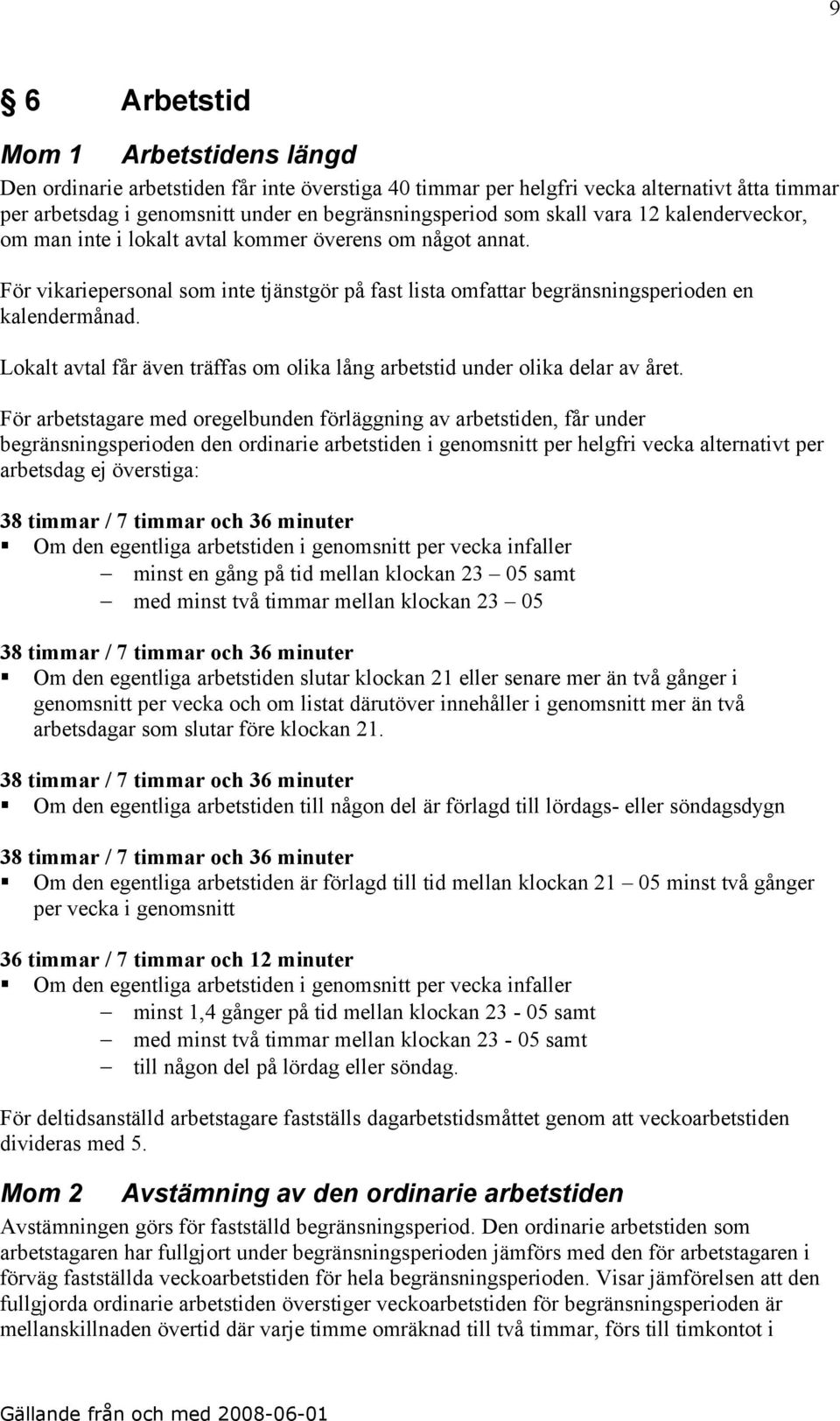 Lokalt avtal får även träffas om olika lång arbetstid under olika delar av året.