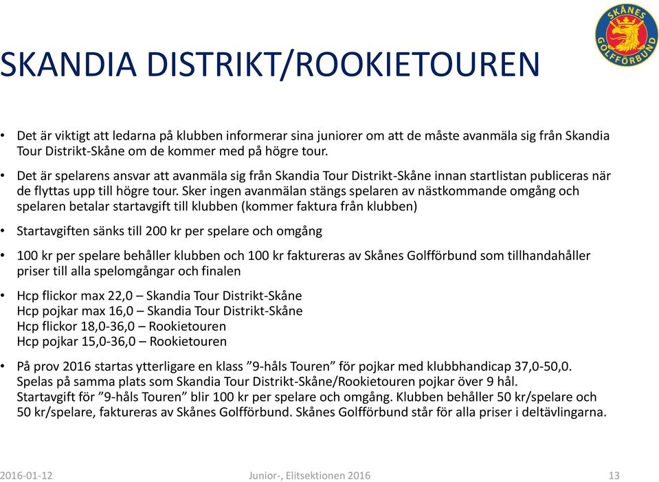 Sker ingen avanmälan stängs spelaren av nästkommande omgång och spelaren betalar startavgift till klubben (kommer faktura från klubben) Startavgiften sänks till 200 kr per spelare och omgång 100 kr