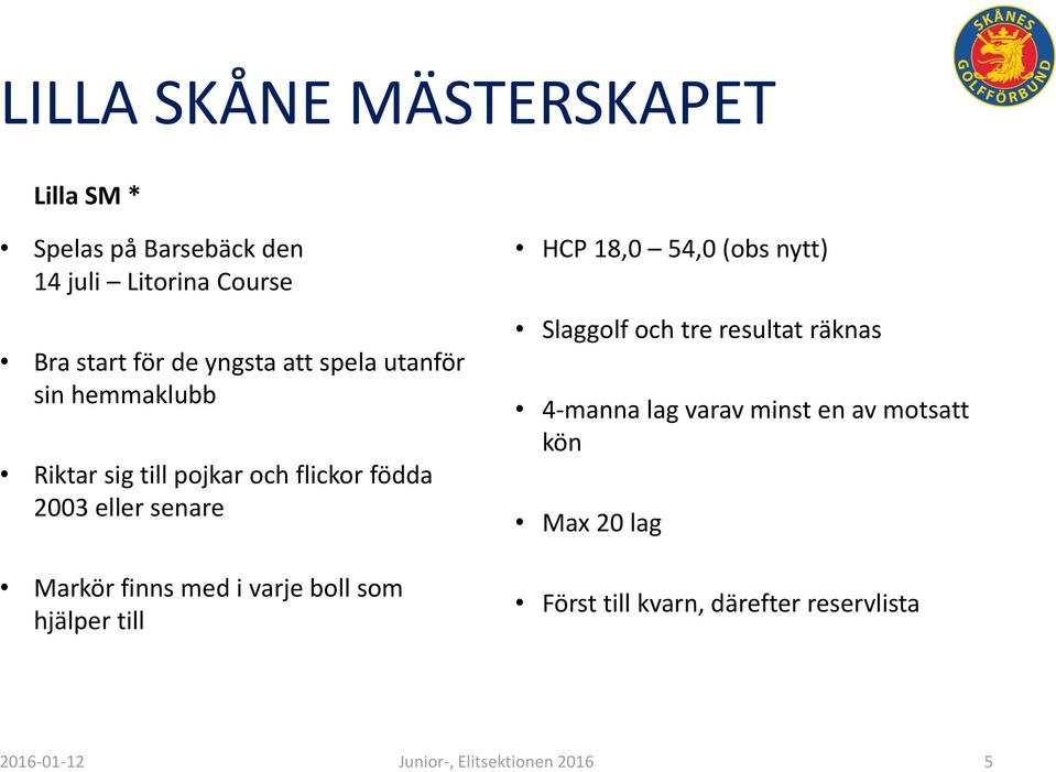 i varje boll som hjälper till HCP 18,0 54,0 (obs nytt) Slaggolf och tre resultat räknas 4-manna lag varav