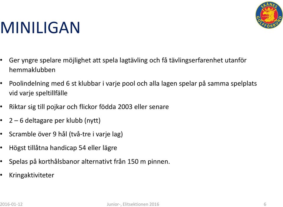 flickor födda 2003 eller senare 2 6 deltagare per klubb (nytt) Scramble över 9 hål (två-tre i varje lag) Högst tillåtna