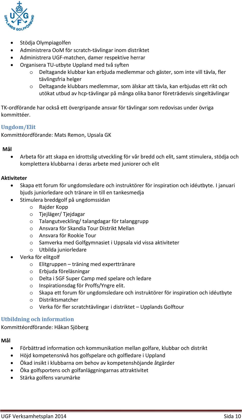 olika banor företrädesvis singeltävlingar TK-ordförande har också ett övergripande ansvar för tävlingar som redovisas under övriga kommittéer.