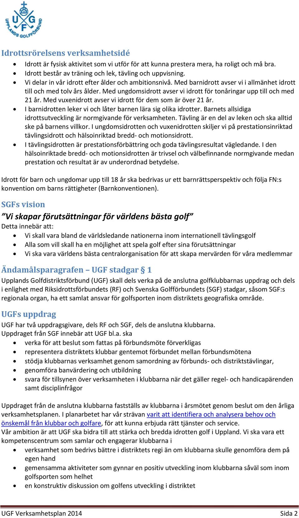 Med vuxenidrott avser vi idrott för dem som är över 21 år. I barnidrotten leker vi och låter barnen lära sig olika idrotter. Barnets allsidiga idrottsutveckling är normgivande för verksamheten.