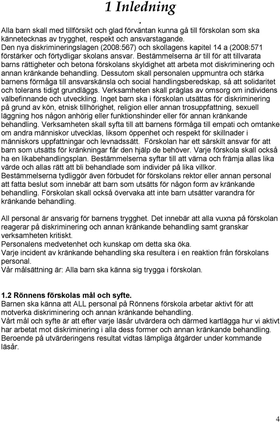 Bestämmelserna är till för att tillvarata barns rättigheter och betona förskolans skyldighet att arbeta mot diskriminering och annan kränkande behandling.