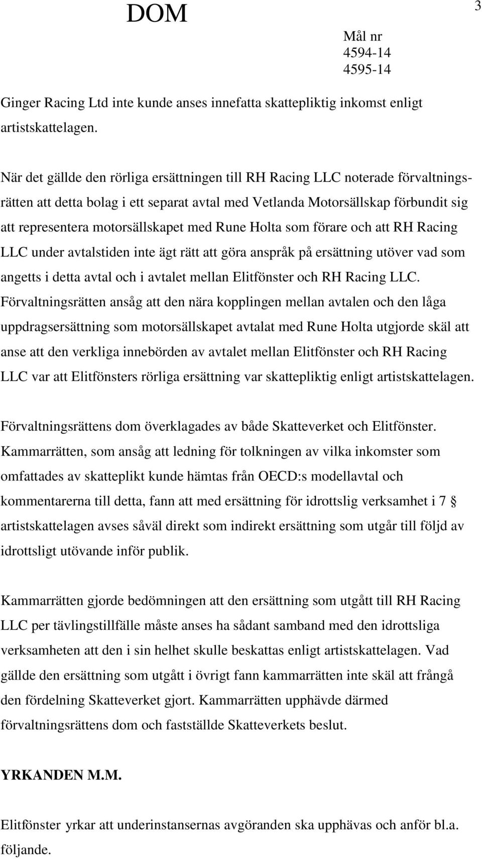 med Rune Holta som förare och att RH Racing LLC under avtalstiden inte ägt rätt att göra anspråk på ersättning utöver vad som angetts i detta avtal och i avtalet mellan Elitfönster och RH Racing LLC.