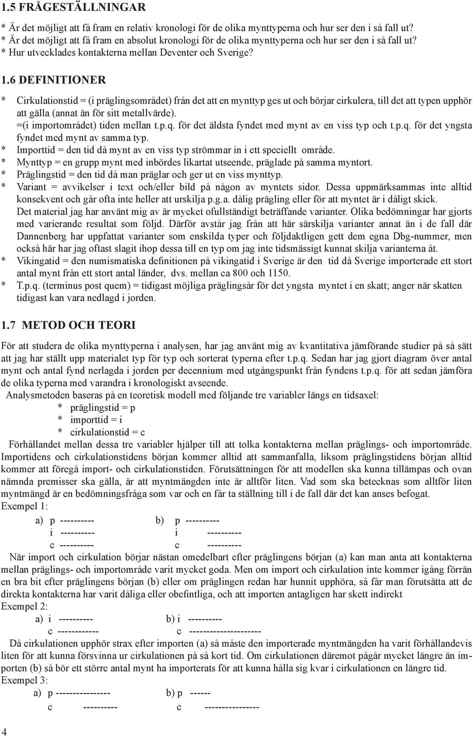 6 DEFINITIONER * Cirkulationstid = (i präglingsområdet) från det att en mynttyp ges ut och börjar cirkulera, till det att typen upphör att gälla (annat än för sitt metallvärde).