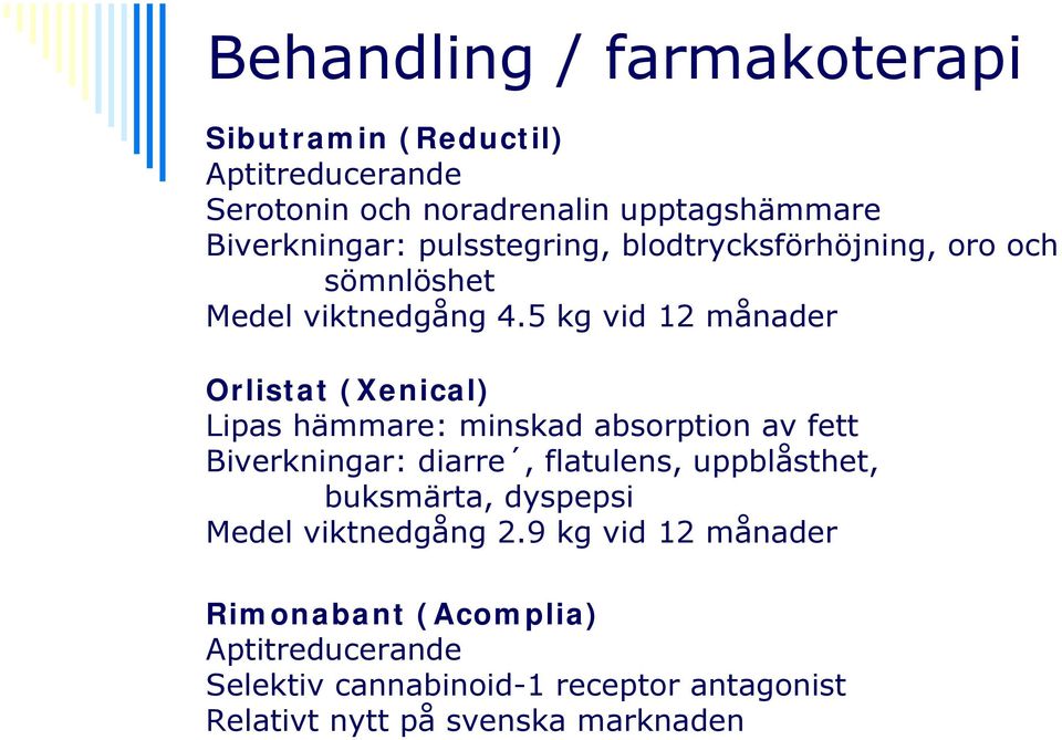 5 kg vid 12 månader Orlistat (Xenical) Lipas hämmare: minskad absorption av fett Biverkningar: diarre, flatulens,