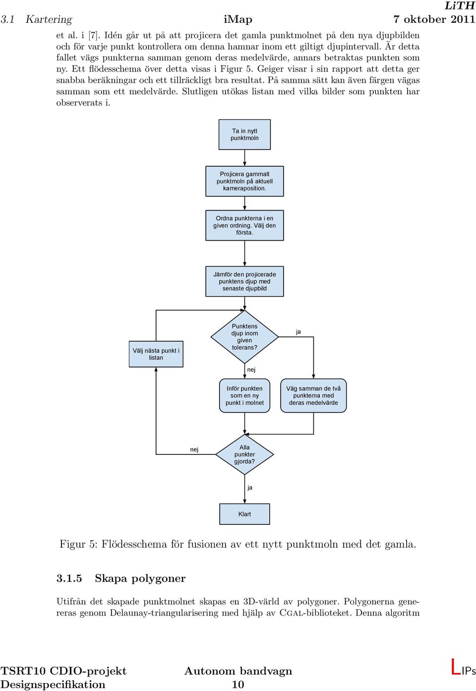 Geiger visar i sin rapport att detta ger snabba beräkningar och ett tillräckligt bra resultat. På samma sätt kan även färgen vägas samman som ett medelvärde.