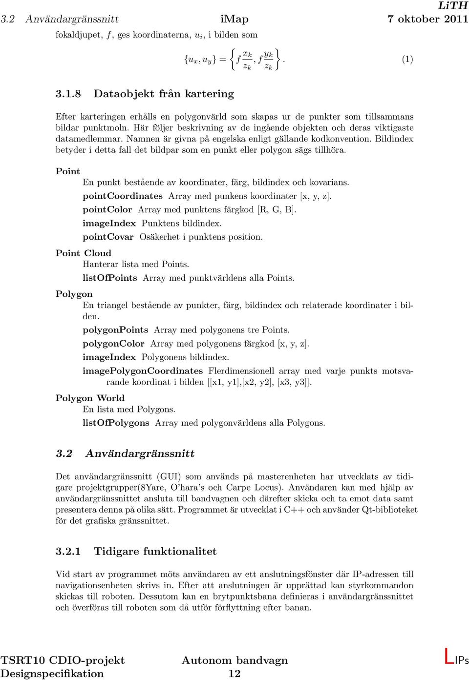 Här följer beskrivning av de ingående objekten och deras viktigaste datamedlemmar. Namnen är givna på engelska enligt gällande kodkonvention.
