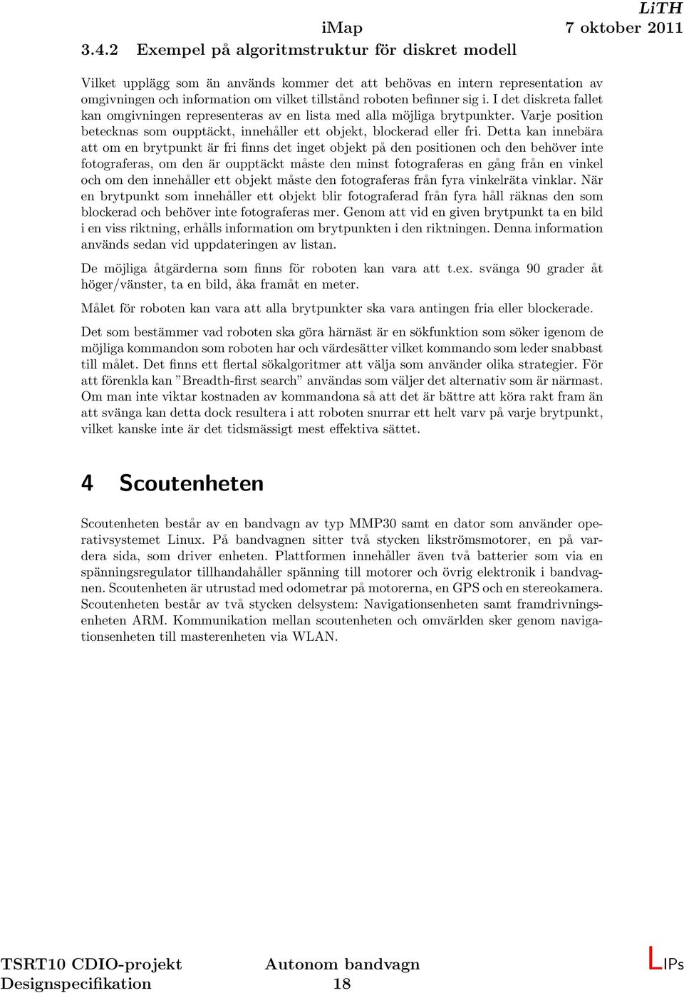 i. I det diskreta fallet kan omgivningen representeras av en lista med alla möjliga brytpunkter. Varje position betecknas som oupptäckt, innehåller ett objekt, blockerad eller fri.