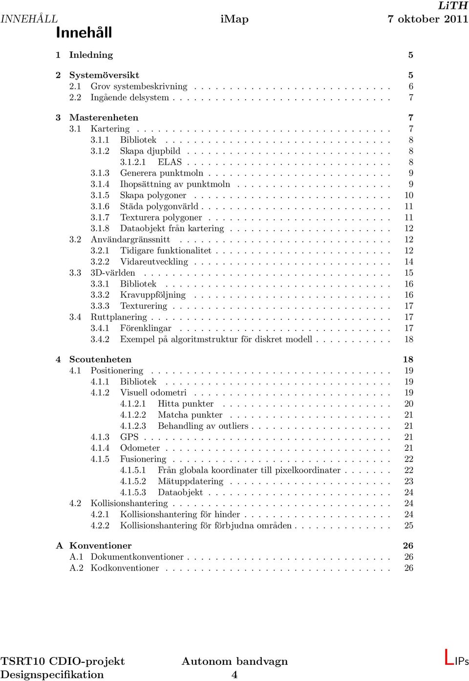 ......................... 9 3.1.4 Ihopsättning av punktmoln...................... 9 3.1.5 Skapa polygoner............................ 10 3.1.6 Städa polygonvärld........................... 11 3.1.7 Texturera polygoner.