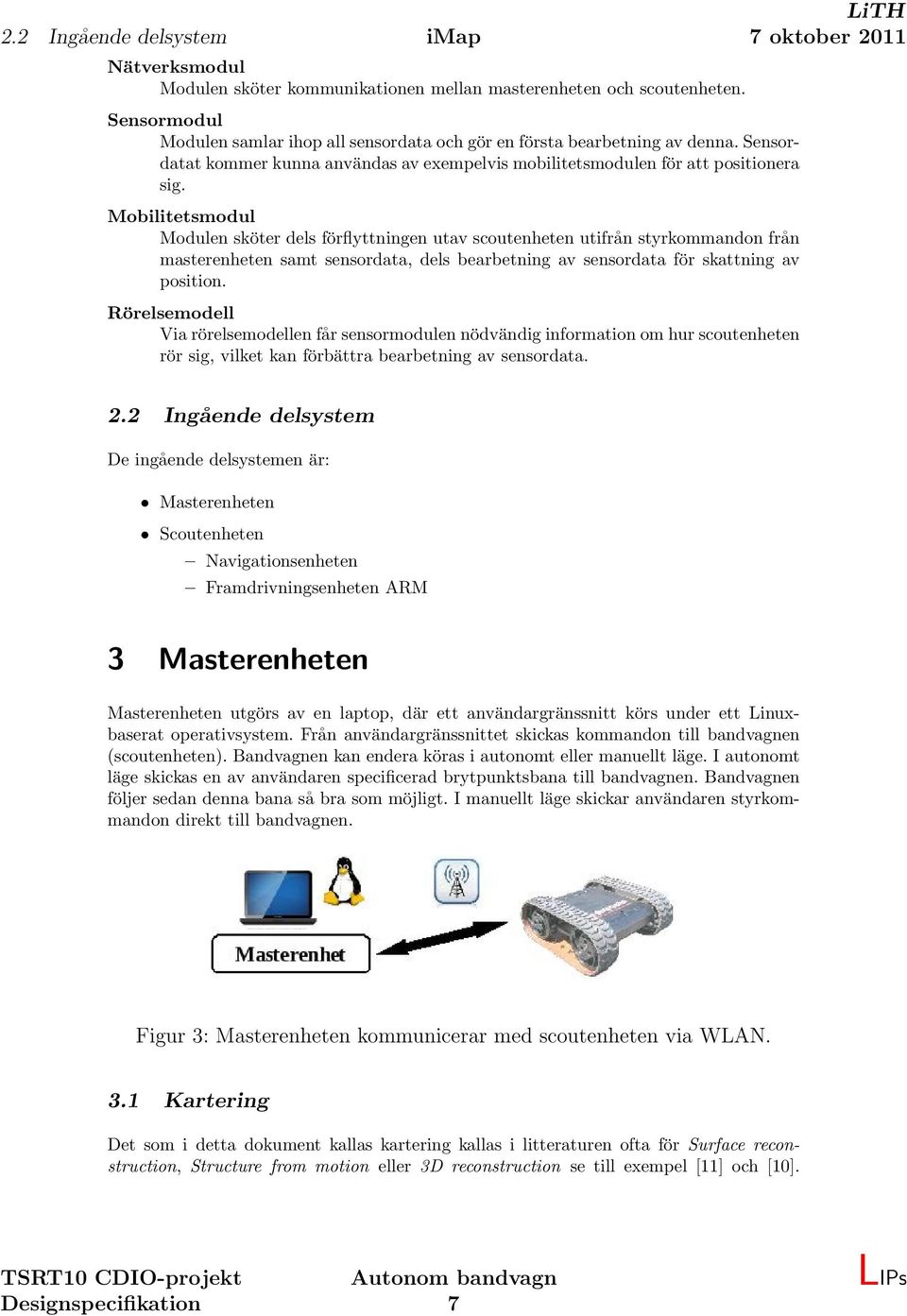 Mobilitetsmodul Modulen sköter dels förflyttningen utav scoutenheten utifrån styrkommandon från masterenheten samt sensordata, dels bearbetning av sensordata för skattning av position.