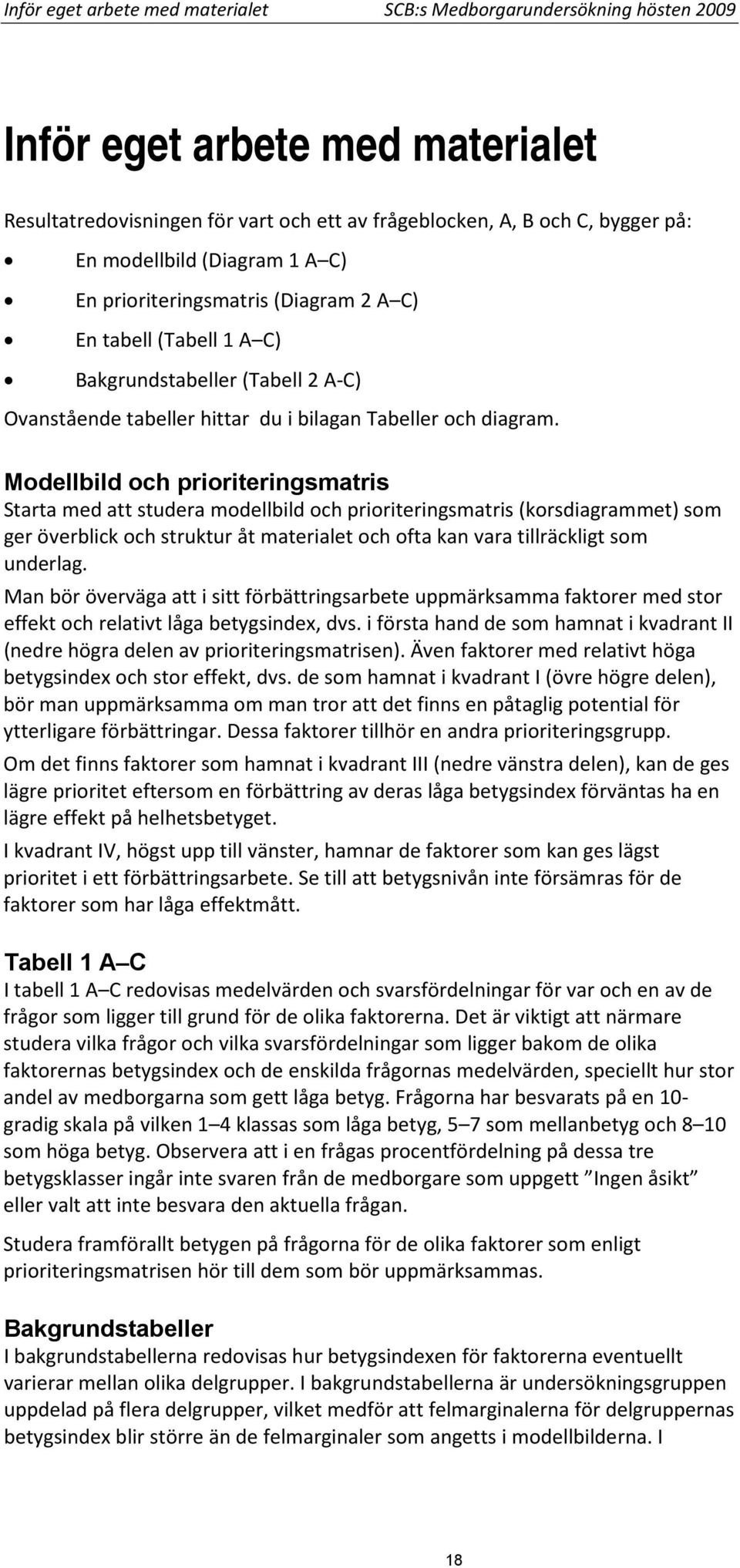 Modellbild och prioriteringsmatris Starta med att studera modellbild och prioriteringsmatris (korsdiagrammet) som ger överblick och struktur åt materialet och ofta kan vara tillräckligt som underlag.