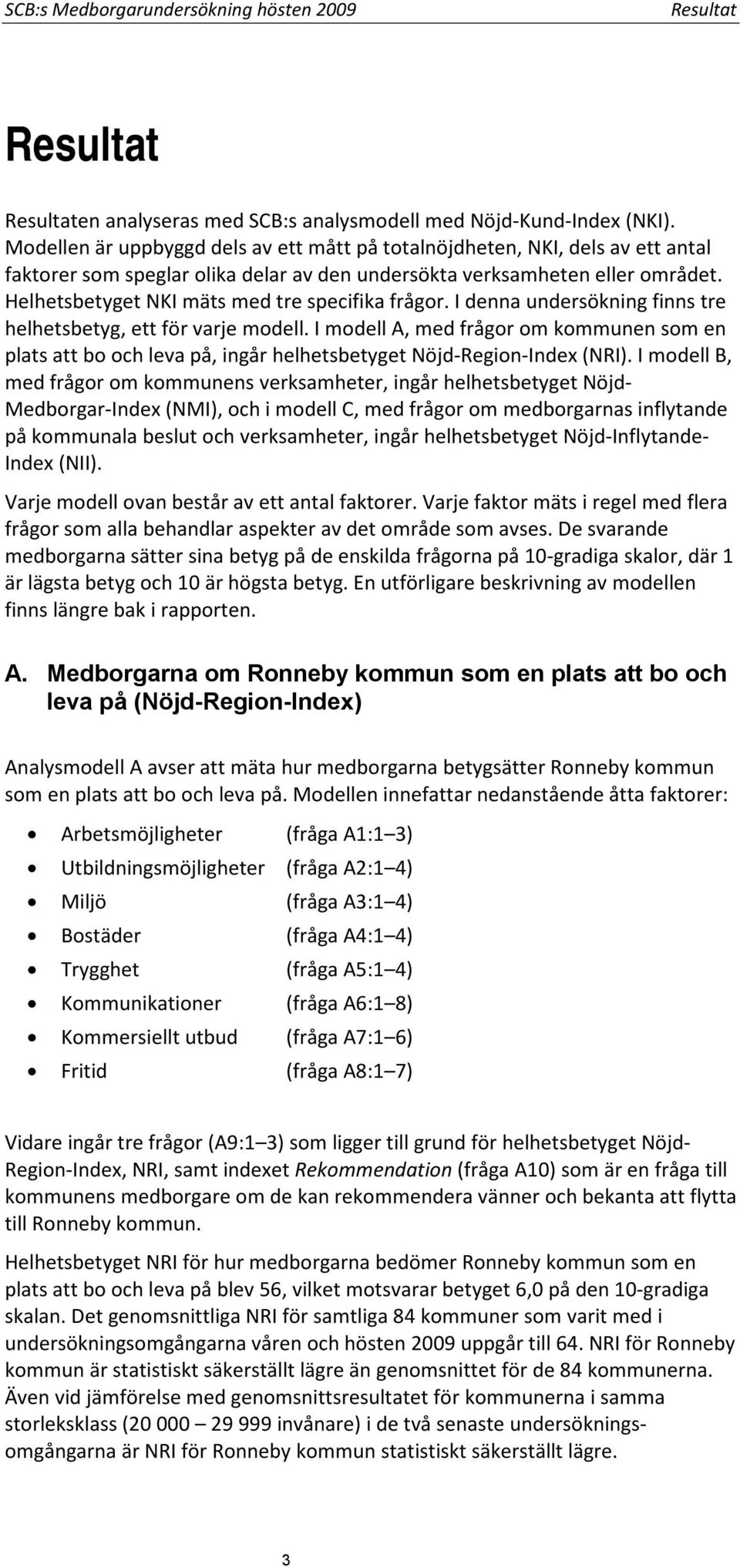 Helhetsbetyget NKI mäts med tre specifika frågor. I denna undersökning finns tre helhetsbetyg, ett för varje modell.