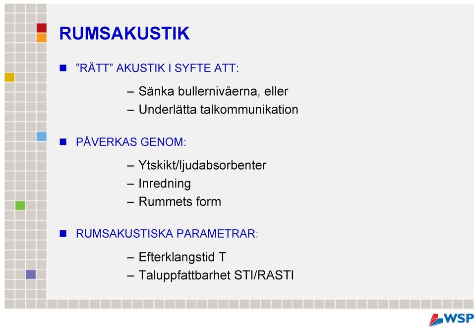 PÅVERKAS GENOM: Ytskikt/ljudabsorbenter Inredning