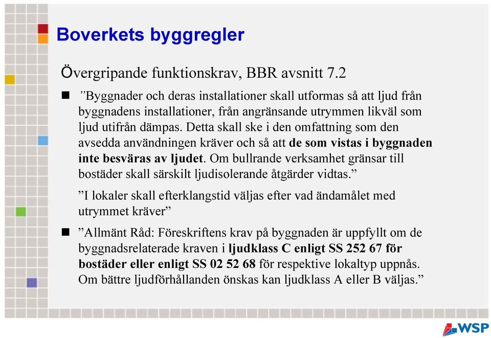 Detta skall ske i den omfattning som den avsedda användningen kräver och så att de som vistas i byggnaden inte besväras av ljudet.