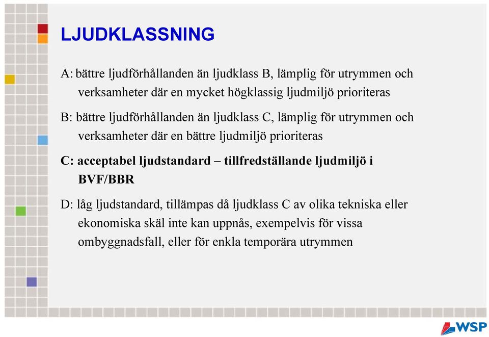ljudmiljö prioriteras C: acceptabel ljudstandard tillfredställande ljudmiljö i BVF/BBR D: låg ljudstandard, tillämpas då