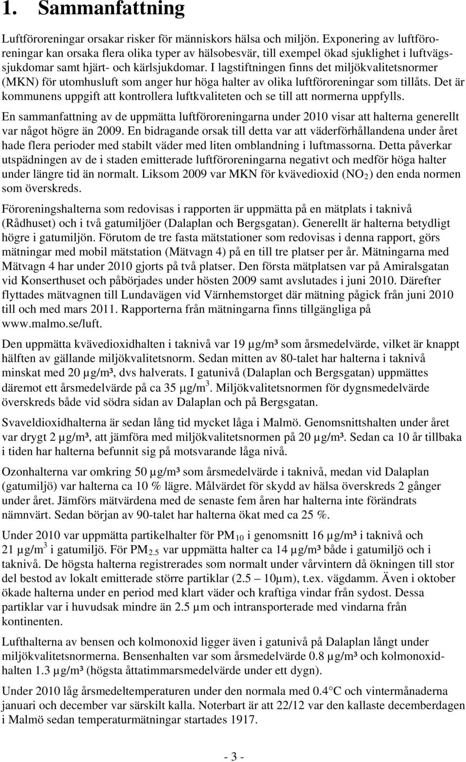 I lagstiftningen finns det miljökvalitetsnormer (MKN) för utomhusluft som anger hur höga halter av olika luftföroreningar som tillåts.