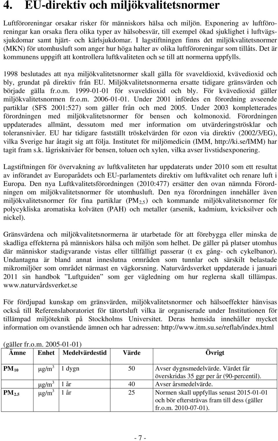 I lagstiftningen finns det miljökvalitetsnormer (MKN) för utomhusluft som anger hur höga halter av olika luftföroreningar som tillåts.