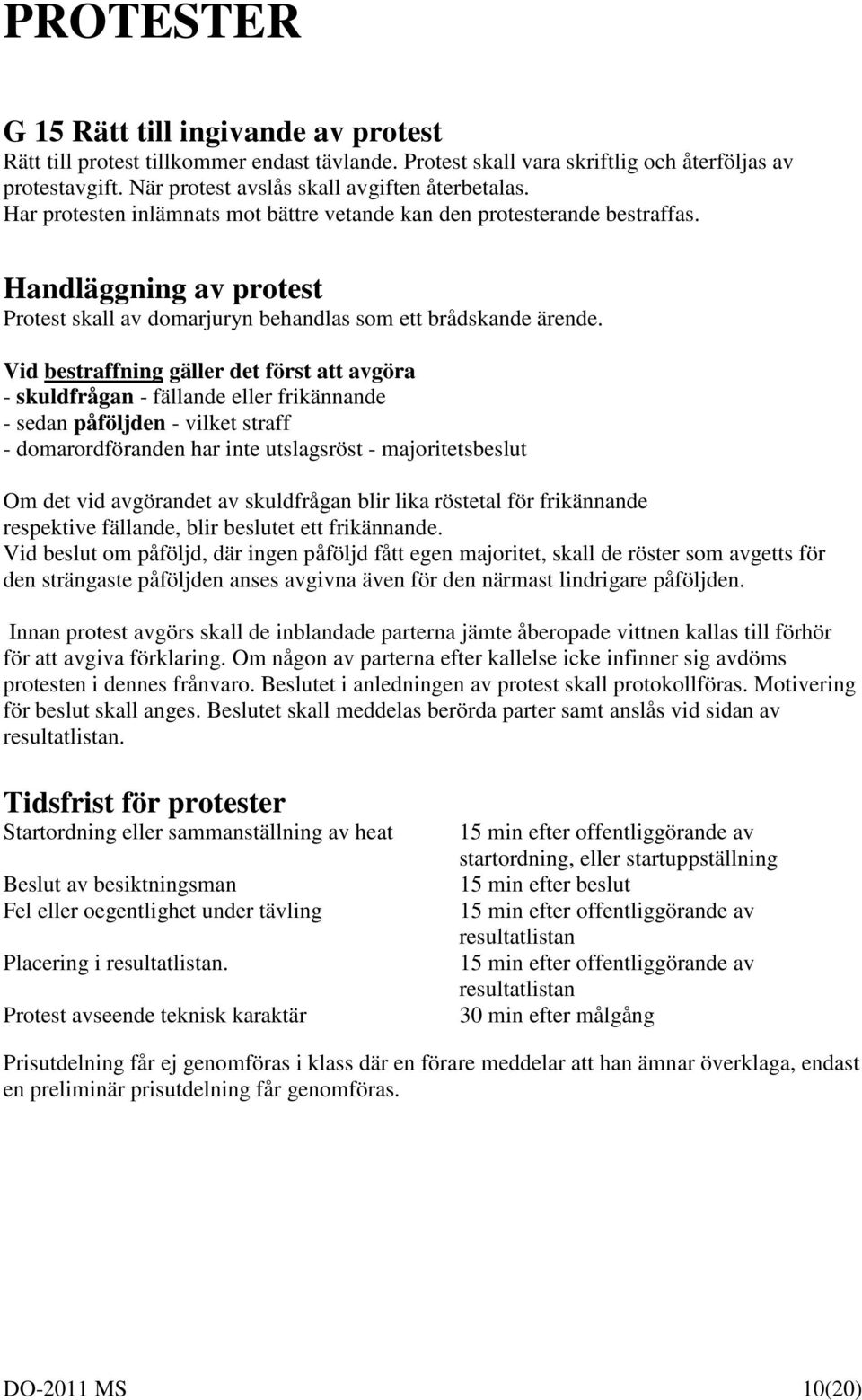 Vid bestraffning gäller det först att avgöra - skuldfrågan - fällande eller frikännande - sedan påföljden - vilket straff - domarordföranden har inte utslagsröst - majoritetsbeslut Om det vid