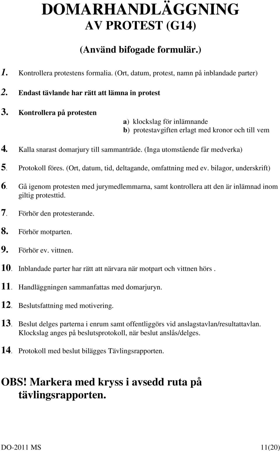 (Ort, datum, tid, deltagande, omfattning med ev. bilagor, underskrift) 6. Gå igenom protesten med jurymedlemmarna, samt kontrollera att den är inlämnad inom giltig protesttid. 7.