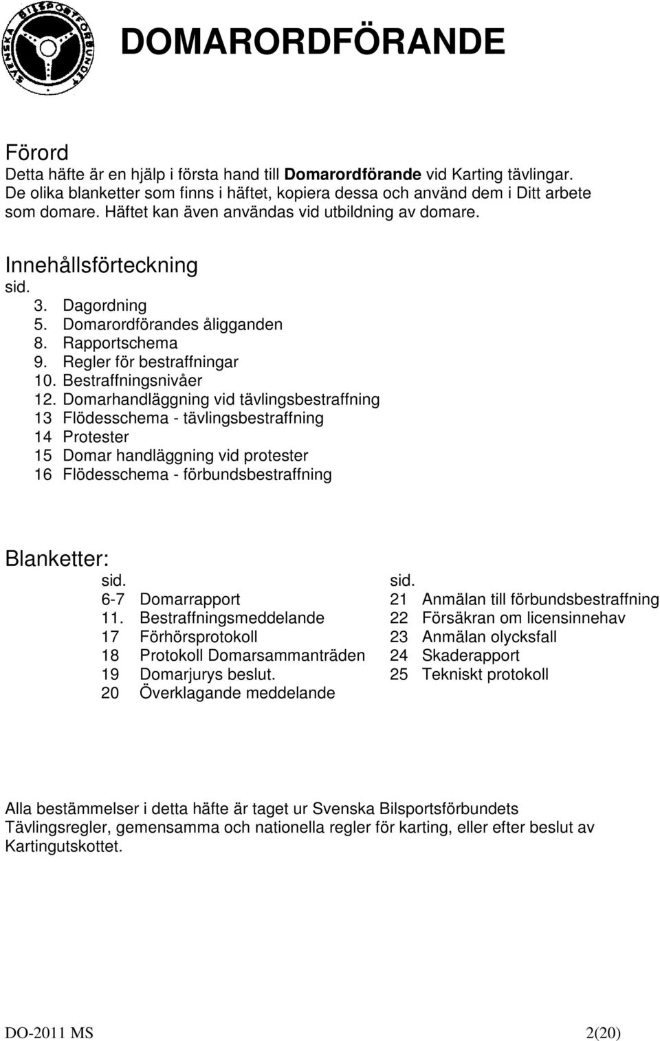 Domarhandläggning vid tävlingsbestraffning Flödesschema - tävlingsbestraffning 4 Protester 5 Domar handläggning vid protester 6 Flödesschema - förbundsbestraffning Blanketter: sid.