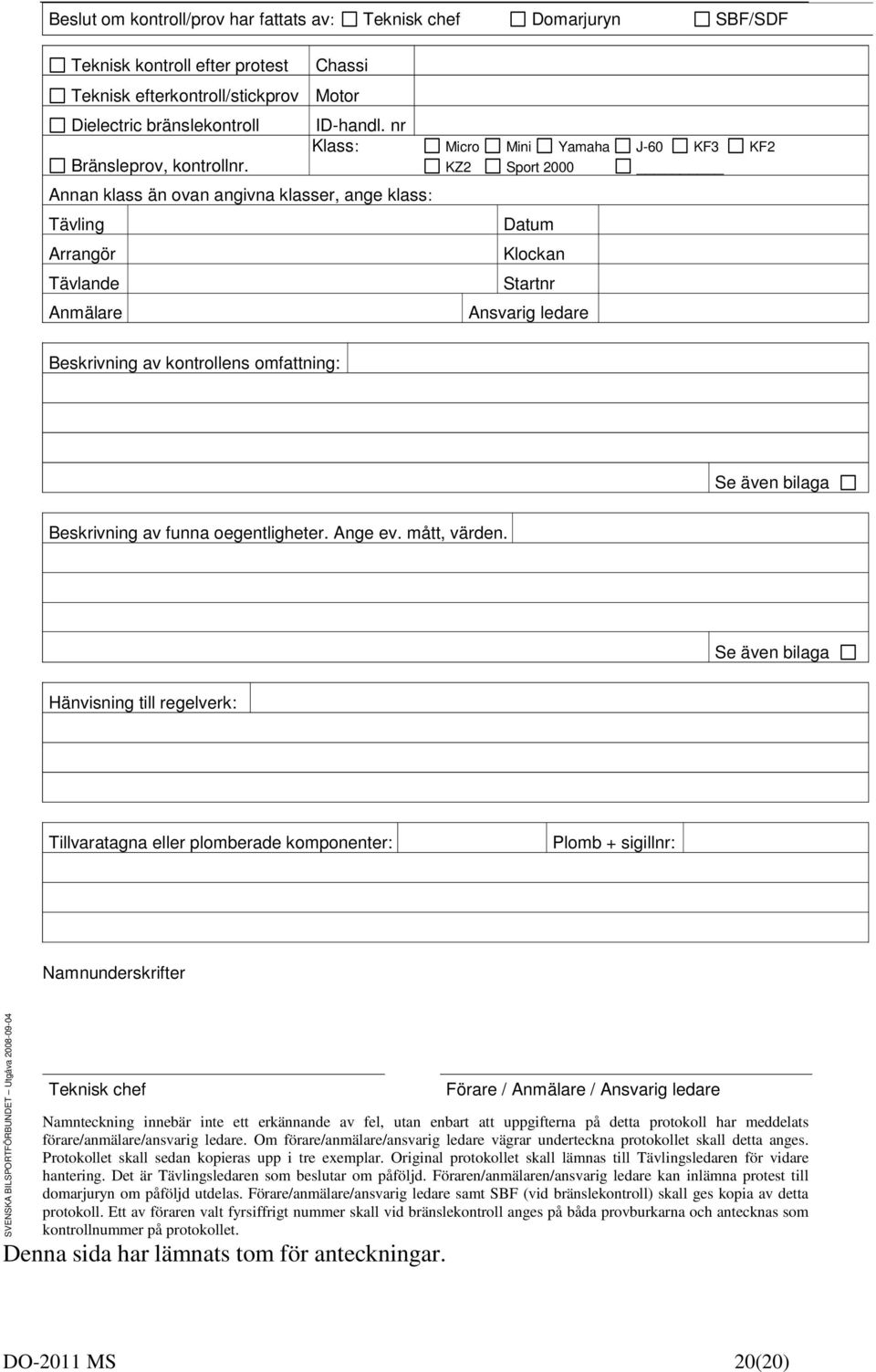 nr Kla Klass: Micro Mini Yamaha J-60 KF KF KZ Sport 000 Datum Klockan Startnr Ansvarig ledare Beskrivning av kontrollens omfattning: Se även bilaga Beskrivning av funna oegentligheter. Ange ev.