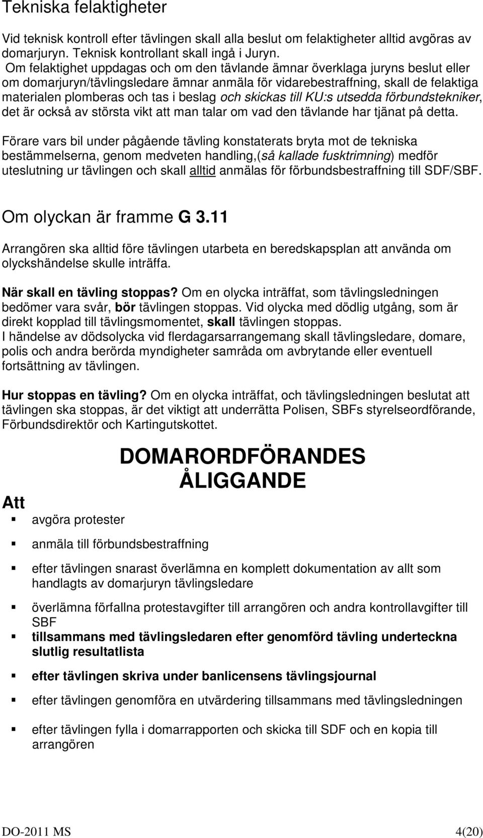 beslag och skickas till KU:s utsedda förbundstekniker, det är också av största vikt att man talar om vad den tävlande har tjänat på detta.