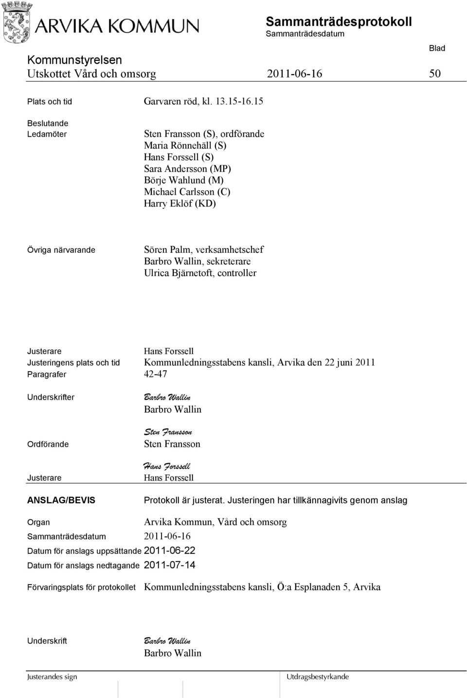 verksamhetschef, sekreterare Ulrica Bjärnetoft, controller Justerare Hans Forssell Justeringens plats och tid Kommunledningsstabens kansli, Arvika den 22 juni 2011 Paragrafer 42-47 Underskrifter