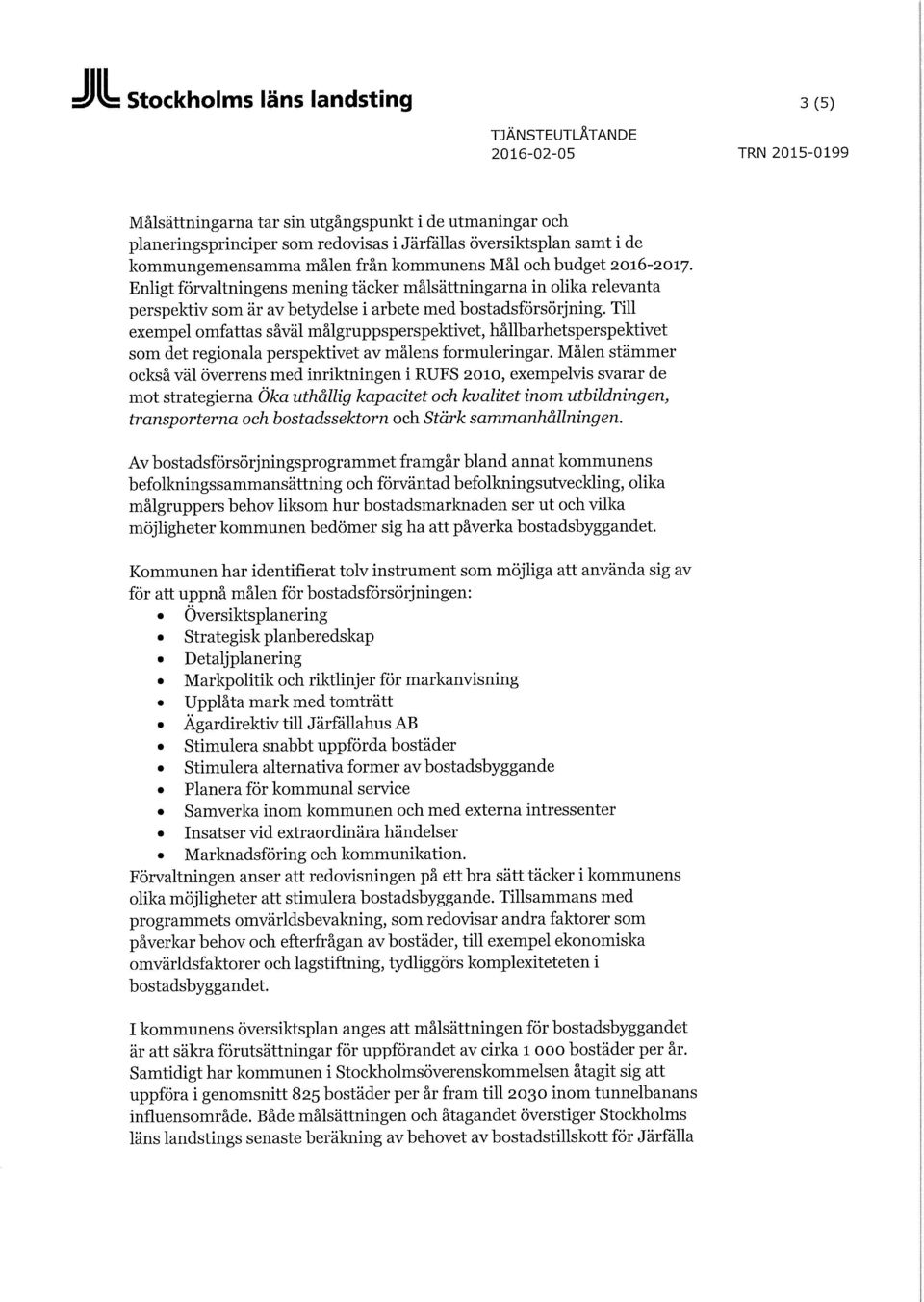 Till exempel omfattas såväl mälgruppsperspektivet, hållbarhetsperspektivet som det regionala perspektivet av målens formuleringar.