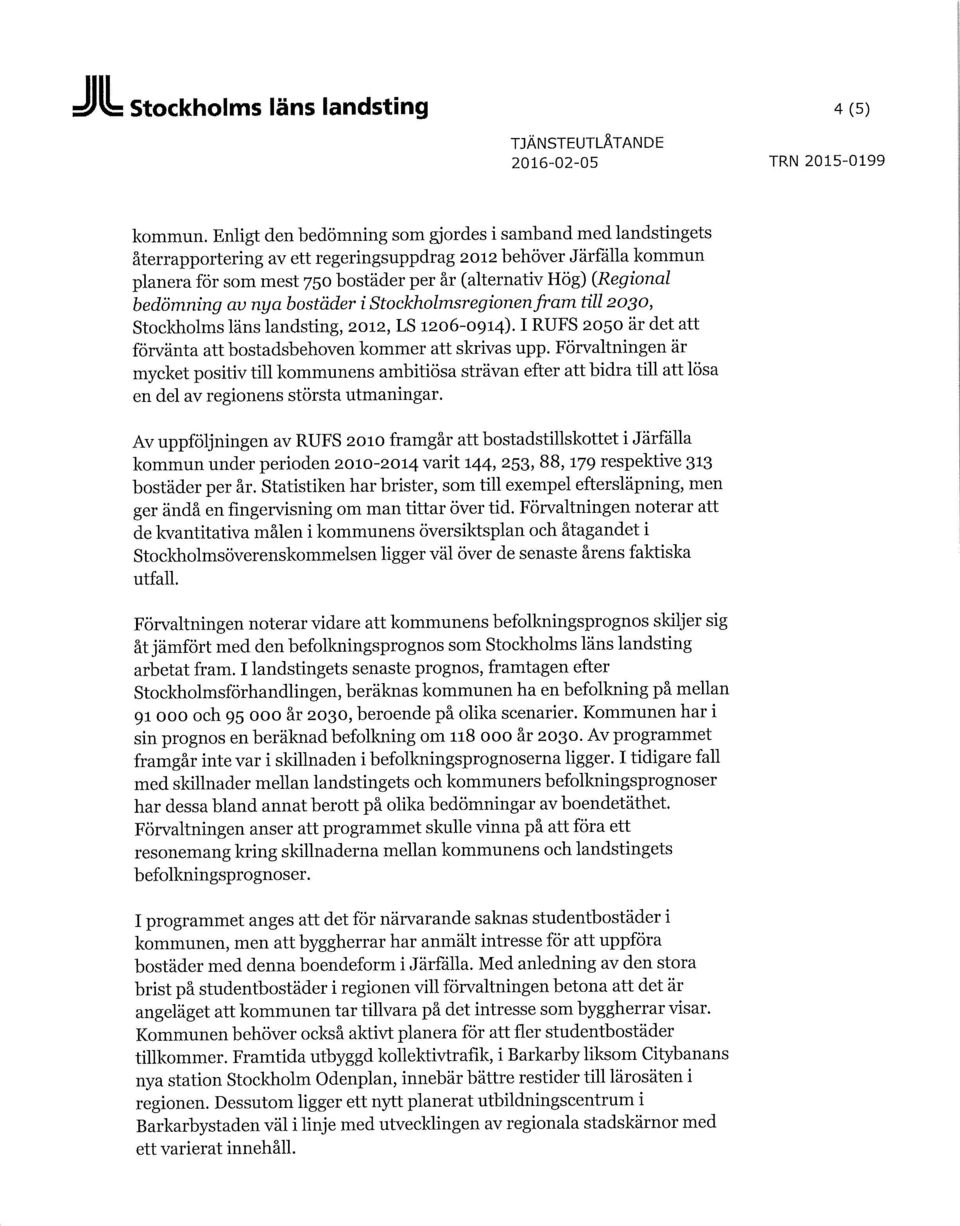 bedömning av nya bostäder i Stockholmsregionenfram till 2030, Stockholms läns landsting, 2012, LS 1206-0914). I RUFS 2050 är det att förvänta att bostadsbehoven kommer att skrivas upp.