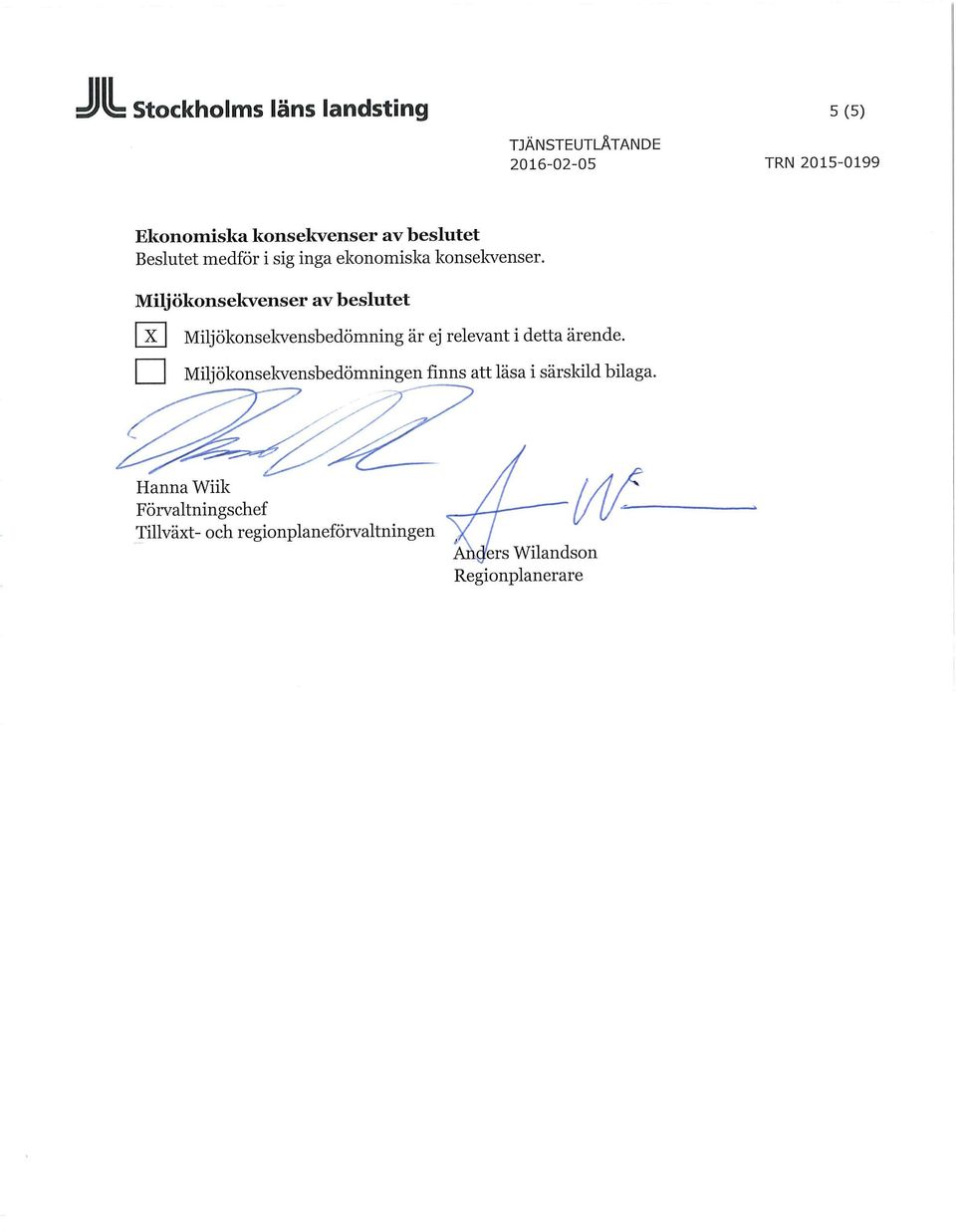 Miljökonsekvenser av beslutet x Miljökonsekvensbedömning är ej relevant i detta ärende.