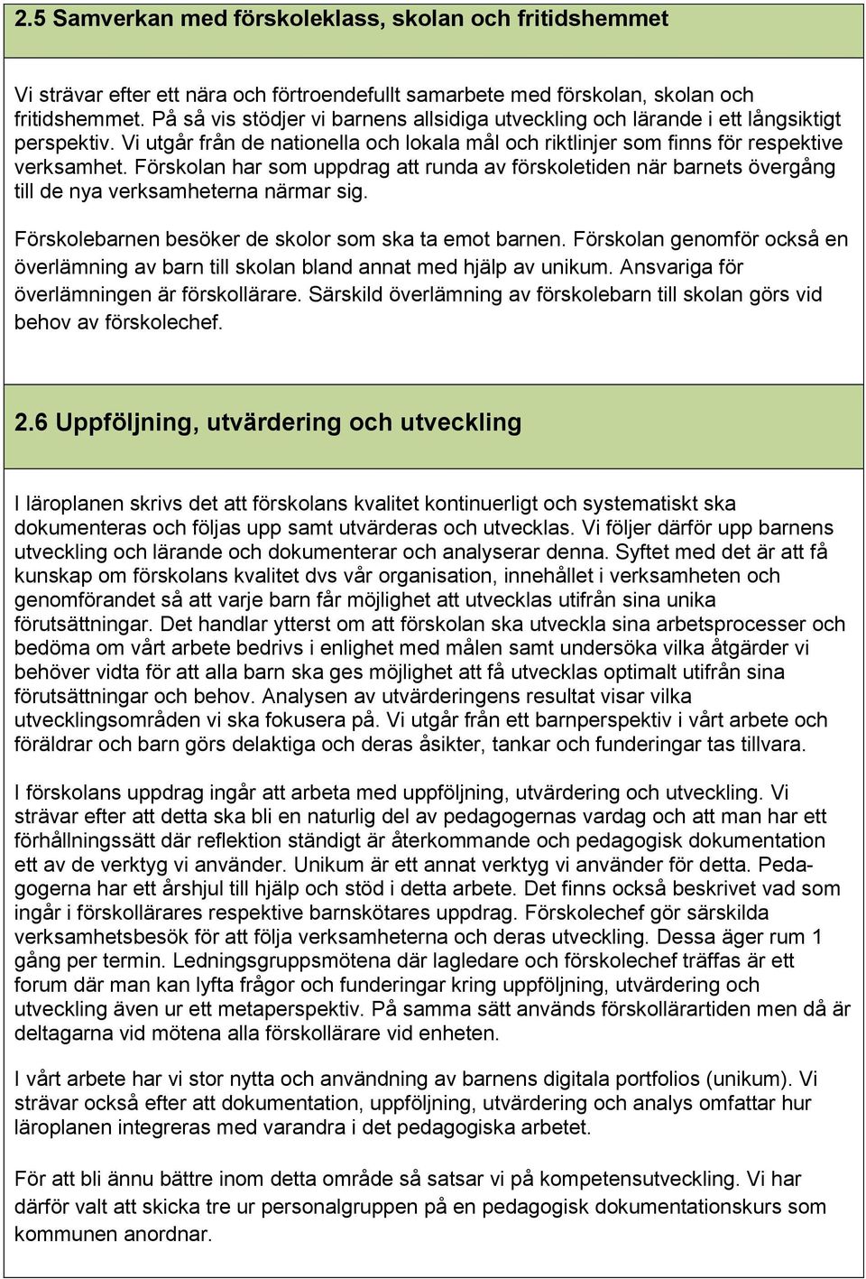 Förskolan har som uppdrag att runda av förskoletiden när barnets övergång till de nya verksamheterna närmar sig. Förskolebarnen besöker de skolor som ska ta emot barnen.