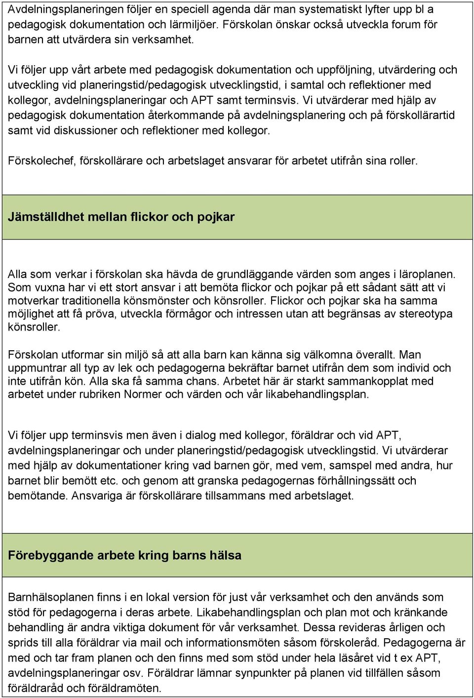 Vi följer upp vårt arbete med pedagogisk dokumentation och uppföljning, utvärdering och utveckling vid planeringstid/pedagogisk utvecklingstid, i samtal och reflektioner med kollegor,