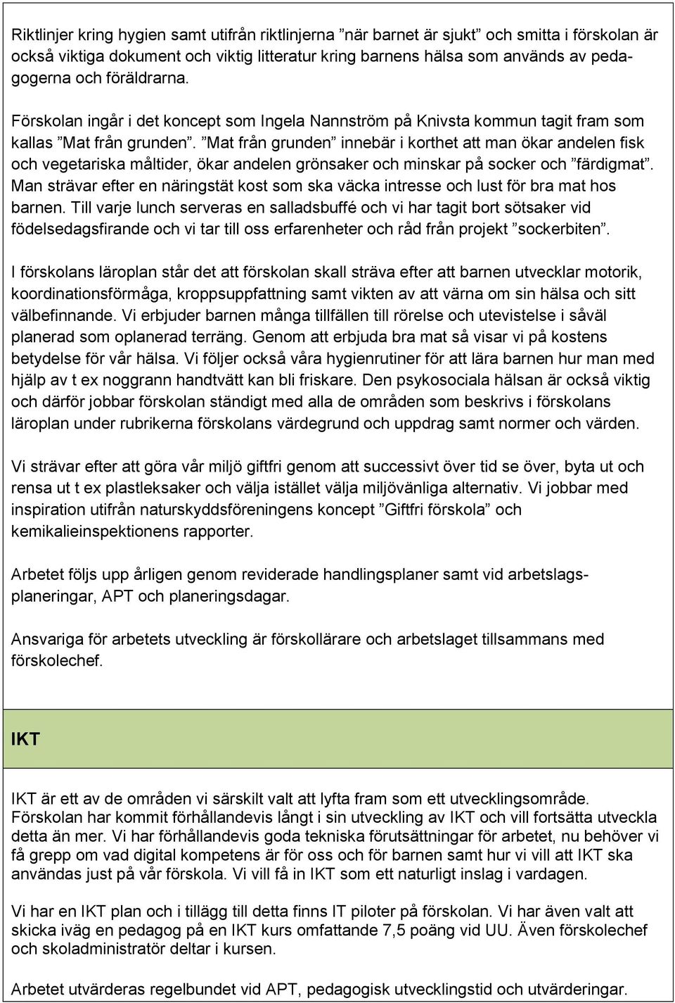 Mat från grunden innebär i korthet att man ökar andelen fisk och vegetariska måltider, ökar andelen grönsaker och minskar på socker och färdigmat.