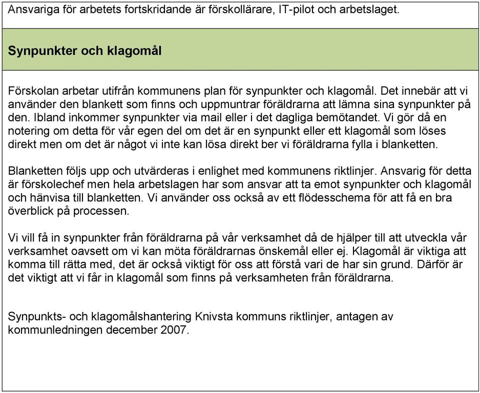 Vi gör då en notering om detta för vår egen del om det är en synpunkt eller ett klagomål som löses direkt men om det är något vi inte kan lösa direkt ber vi föräldrarna fylla i blanketten.