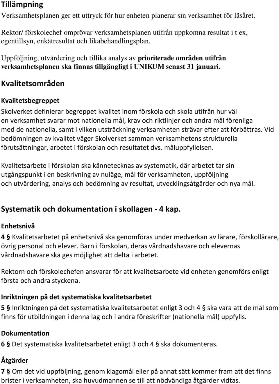 Uppföljning, utvärdering och tillika analys av prioriterade områden utifrån verksamhetsplanen ska finnas tillgängligt i UNIKUM senast 31 januari.